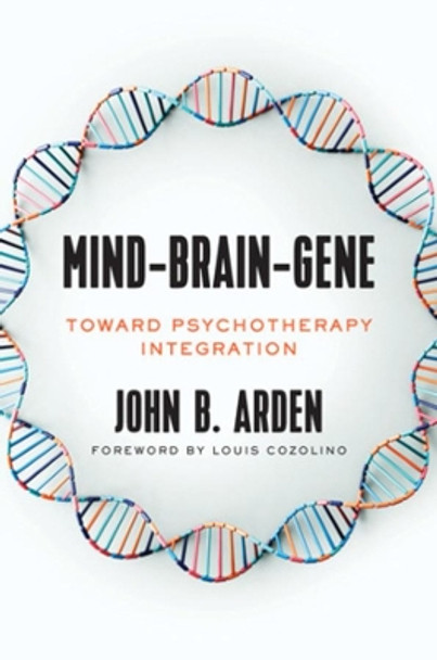 Mind-Brain-Gene: Toward Psychotherapy Integration by John B. Arden 9780393711844