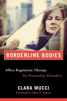 Borderline Bodies: Affect Regulation Therapy for Personality Disorders by Clara Mucci 9780393712667