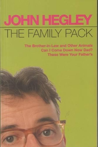 The Family Pack: &quot;Brother-in-law and Other Animals&quot;, &quot;Can I Come Down Now Dad?&quot;, &quot;These Were Your Father's&quot; by John Hegley 9780413717306