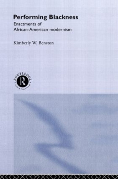 Performing Blackness: Enactments of African-American Modernism by Kimberley W. Benston 9780415009485