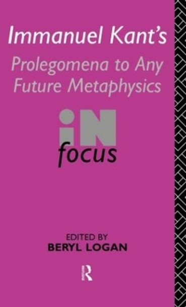 Immanuel Kant's Prolegomena to Any Future Metaphysics in Focus by Beryl Logan 9780415115759
