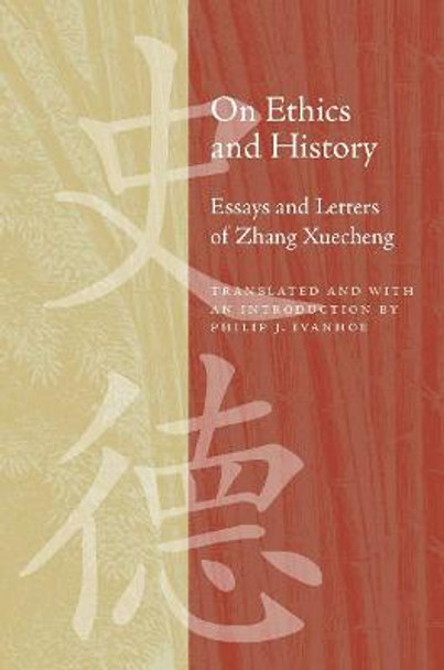 On Ethics and History: Essays and Letters of Zhang Xuecheng by Philip J. Ivanhoe