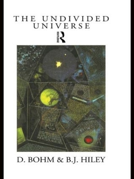 The Undivided Universe: An Ontological Interpretation of Quantum Theory by David Bohm 9780415121859