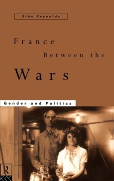 France Between the Wars: Gender and Politics by Sian Reynolds 9780415127363