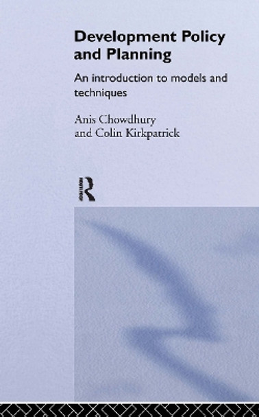 Development Policy and Planning: An Introduction to Models and Techniques by Anis Chowdhury 9780415098892