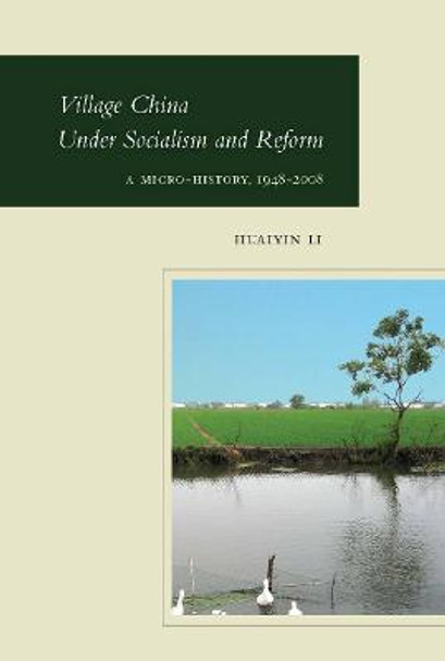 Village China Under Socialism and Reform: A Micro-History, 1948-2008 by Huaiyin Li