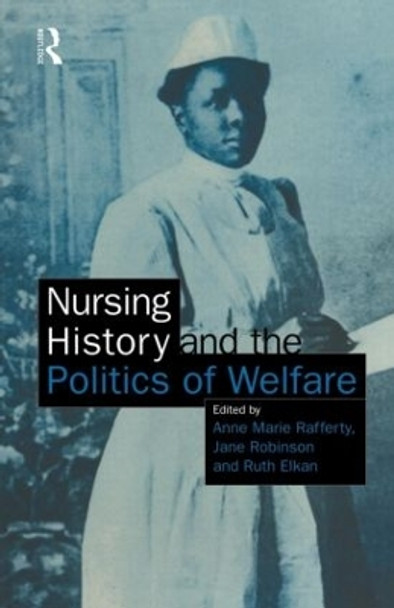 Nursing History and the Politics of Welfare by Anne Marie Rafferty 9780415138369