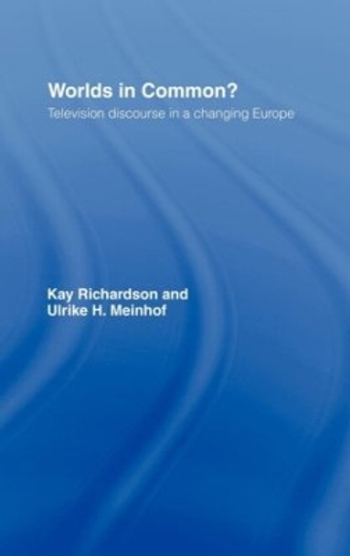 Worlds in Common?: Television Discourses in a Changing Europe by Kay Richardson 9780415140607