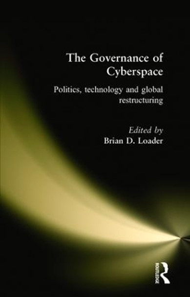 The Governance of Cyberspace: Politics, Technology and Global Restructuring by Brian Loader 9780415147248