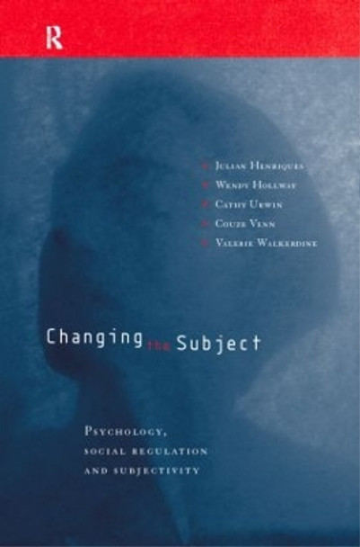 Changing the Subject: Psychology, Social Regulation and Subjectivity by Julian Henriques 9780415151382