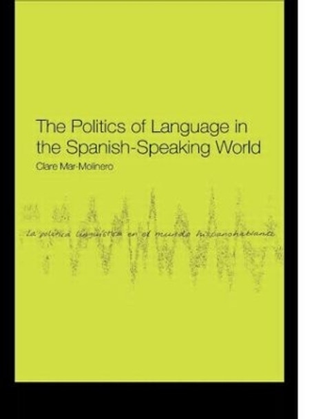 The Politics of Language in the Spanish-Speaking World: From Colonization to Globalization by Clare Mar-Molinero 9780415156554