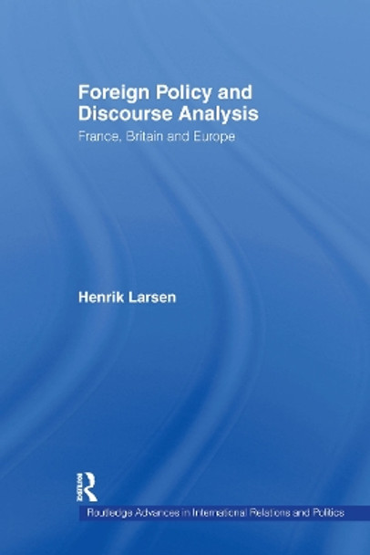 Foreign Policy and Discourse Analysis: France, Britain and Europe by Henrik Larsen 9780415159760