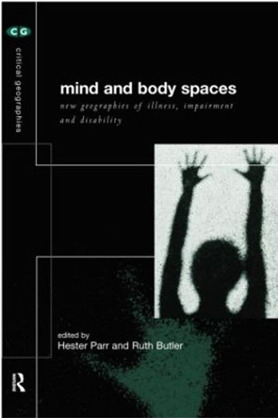 Mind and Body Spaces: Geographies of Illness, Impairment and Disability by Ruth Butler 9780415179034