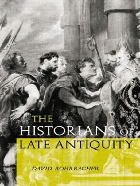 The Historians of Late Antiquity by David Rohrbacher 9780415204590