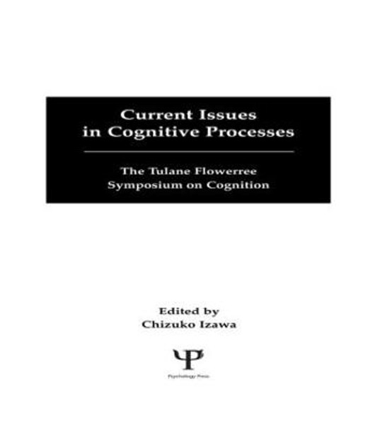 Current Issues in Cognitive Processes: The Tulane Flowerree Symposia on Cognition by Chizuko Izawa