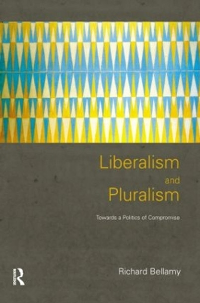 Liberalism and Pluralism: Towards a Politics of Compromise by Professor Richard Bellamy 9780415196628