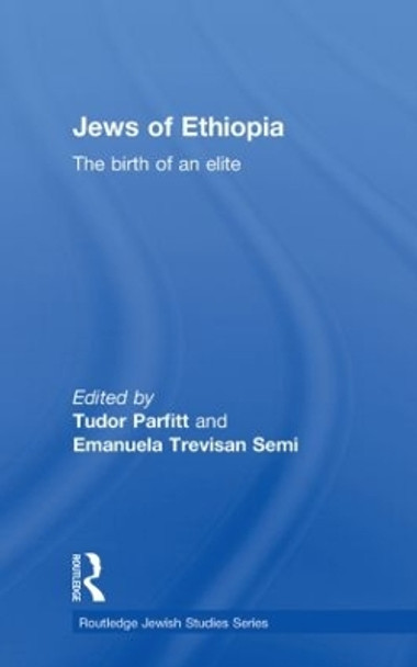 The Jews of Ethiopia: The Birth of an Elite by Tudor Parfitt 9780415593052