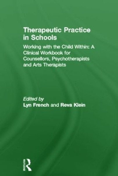 Therapeutic Practice in Schools: Working with the Child Within: A Clinical Workbook for Counsellors, Psychotherapists and Arts Therapists by Lyn French 9780415597906