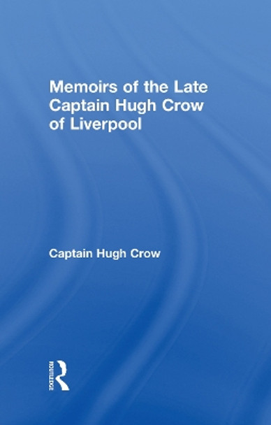 Memoirs of the Late Captain Hugh Crow of Liverpool by Captain Hugh Crow 9780415760843