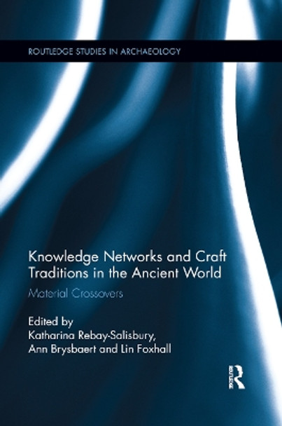 Knowledge Networks and Craft Traditions in the Ancient World: Material Crossovers Katharina Rebay-Salisbury 9780367868413