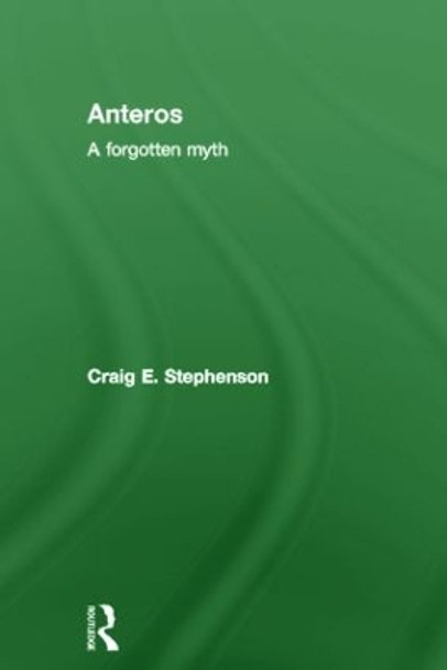 Anteros: A Forgotten Myth by Craig E. Stephenson 9780415572309