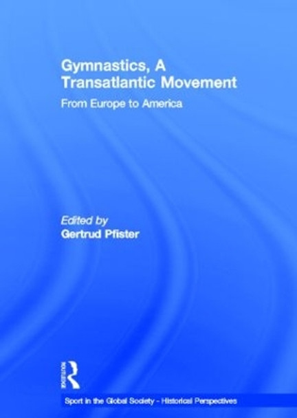 Gymnastics, a Transatlantic Movement: From Europe to America by Gertrud Pfister 9780415587037