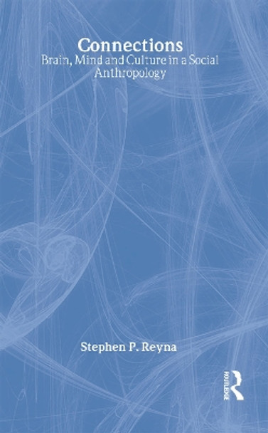 Connections: Brain, Mind and Culture in a Social Anthropology by Stephen P. Reyna 9780415271547