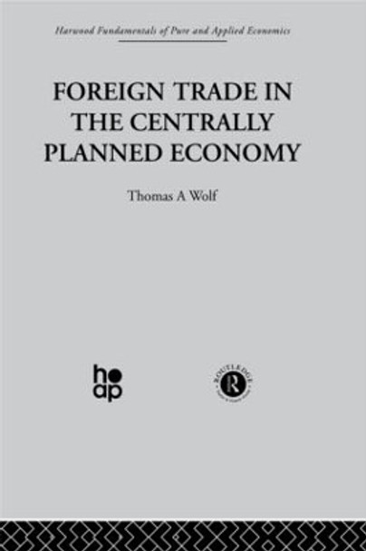 Foreign Trade in the Centrally Planned Economy by T. Wolf 9780415274692