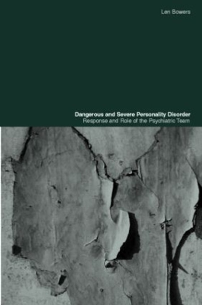 Dangerous and Severe Personality Disorder: Reactions and Role of the Psychiatric Team by Len Bowers 9780415282383