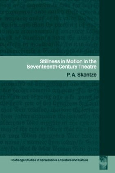 Stillness in Motion in the Seventeenth Century Theatre by P.A. Skantze 9780415286688