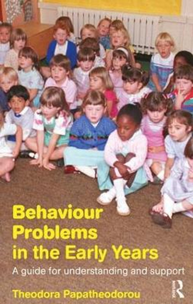 Behaviour Problems in the Early Years: A Guide for Understanding and Support by Professor Theodora Papatheodorou 9780415286985