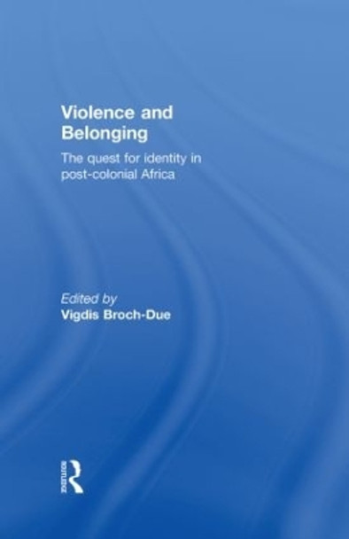 Violence and Belonging: The Quest for Identity in Post-Colonial Africa by Vigdis Broch-Due 9780415290067