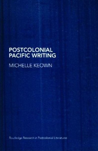 Postcolonial Pacific Writing: Representations of the Body by Michelle Keown 9780415299572