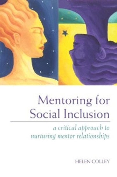 Mentoring for Social Inclusion: A Critical Approach to Nurturing Mentor Relationships by Helen Colley 9780415311106