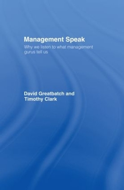 Management Speak: Why We Listen to What Management Gurus Tell Us by David Greatbatch 9780415306225