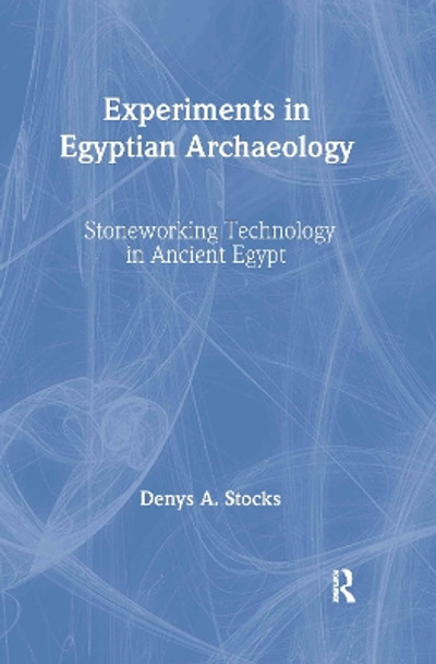 Experiments in Egyptian Archaeology: Stoneworking Technology in Ancient Egypt by Denys A. Stocks 9780415306645