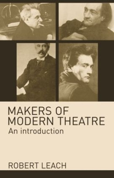 Makers of Modern Theatre: An Introduction by Robert Leach 9780415312417