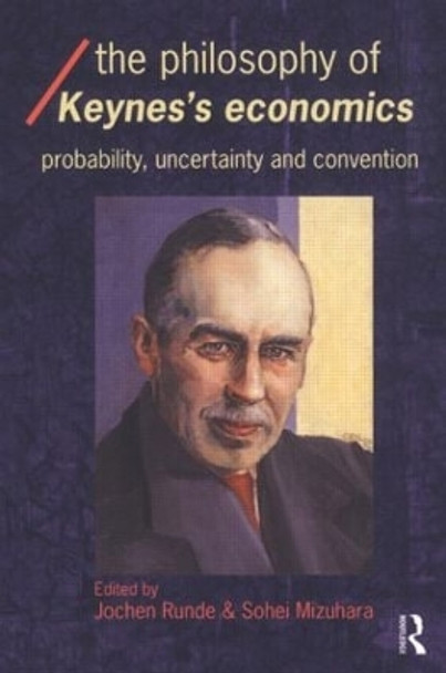 The Philosophy of Keynes' Economics: Probability, Uncertainty and Convention by Sohei Mizuhara 9780415312448