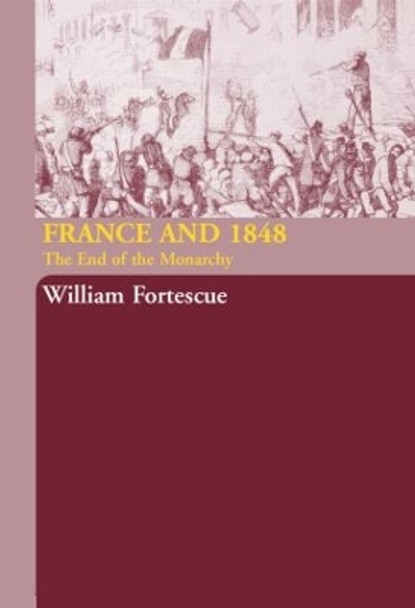 France and 1848: The End of Monarchy by William Fortescue 9780415314619