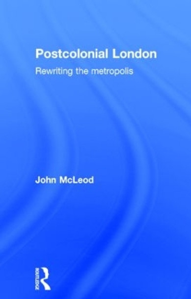 Postcolonial London: Rewriting the Metropolis by John McLeod 9780415344593