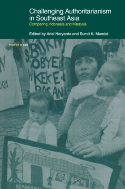 Challenging Authoritarianism in Southeast Asia: Comparing Indonesia and Malaysia by Ariel Heryanto 9780415347051