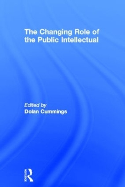 The Changing Role of the Public Intellectual by Dolan Cummings 9780415347822