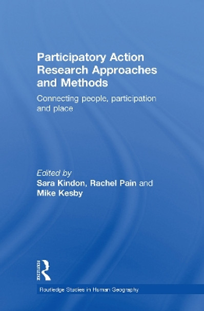 Participatory Action Research Approaches and Methods: Connecting People, Participation and Place by Sara Kindon 9780415599764