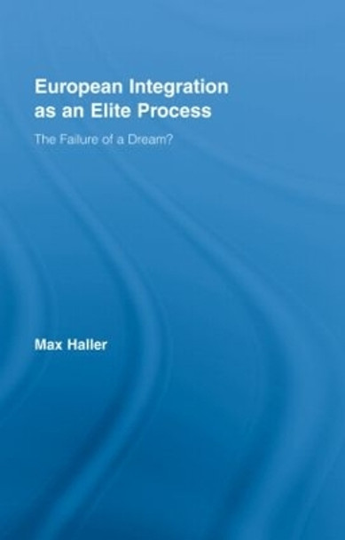 European Integration as an Elite Process: The Failure of a Dream? by Max Haller 9780415403900