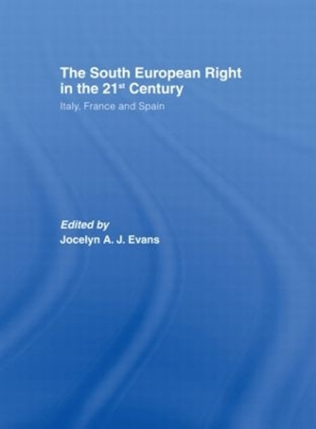 The South European Right in the 21st Century: Italy, France and Spain by Jocelyn A. J. Evans 9780415356367