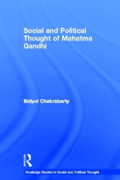 Social and Political Thought of Mahatma Gandhi by Bidyut Chakrabarty 9780415360968