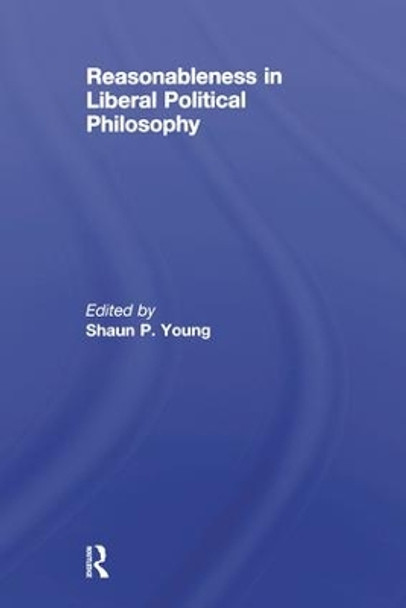 Reasonableness in Liberal Political Philosophy by Shaun Young 9780415371780