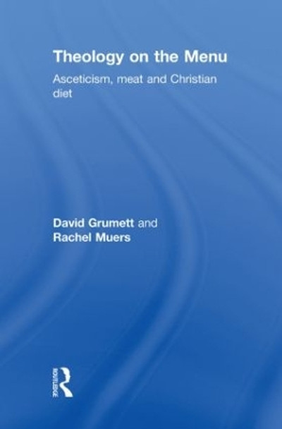 Theology on the Menu: Asceticism, Meat and Christian Diet by David Grumett 9780415496827