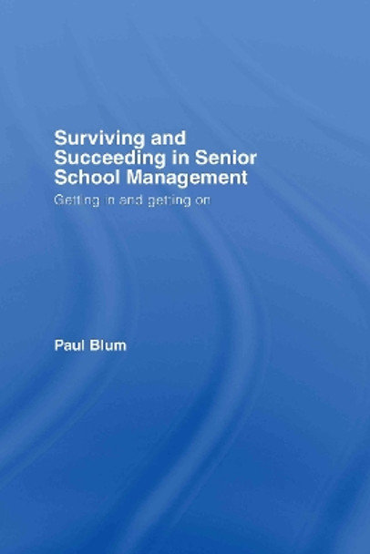 Surviving and Succeeding in Senior School Management: Getting In and Getting On by Paul Blum 9780415392594