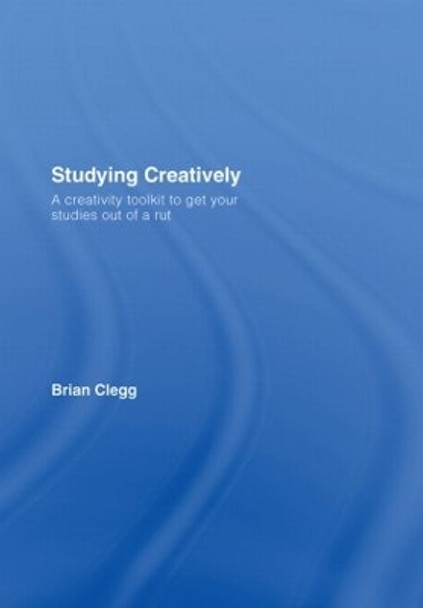 Studying Creatively: A Creativity Toolkit to Get Your Studies Out of a Rut by Brian Clegg 9780415428149